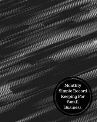 Monthly Simple Record Keeping For Small Business: Monthly Bookkeeping Log