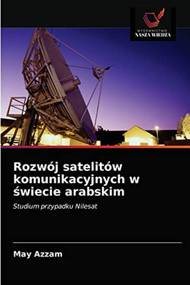 Rozwój satelitów komunikacyjnych w świecie arabskim: Studium przypadku Nilesat (Polish Edition)