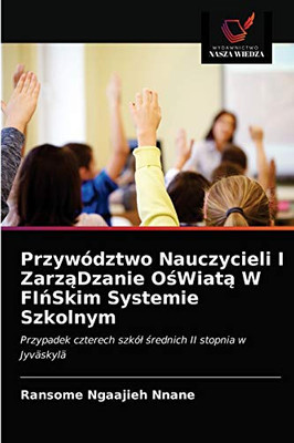 Przywództwo Nauczycieli I ZarząDzanie OśWiatą W FIńSkim Systemie Szkolnym (Polish Edition)