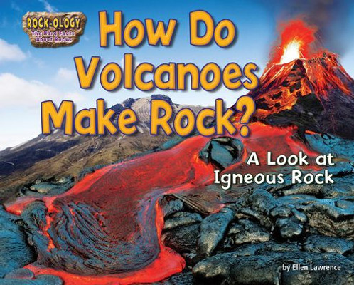 How Do Volcanoes Make Rock?: A Look At Igneous Rock (Rock-Ology: The Hard Facts About Rocks)