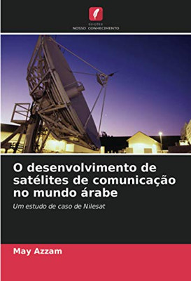 O desenvolvimento de satélites de comunicação no mundo árabe: Um estudo de caso de Nilesat (Portuguese Edition)