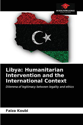Libya: Humanitarian Intervention and the International Context: Dilemma of legitimacy between legality and ethics