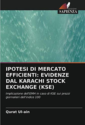 IPOTESI DI MERCATO EFFICIENTI: EVIDENZE DAL KARACHI STOCK EXCHANGE (KSE): Implicazione dell'EMH in caso di KSE sui prezzi giornalieri dell'indice 100 (Italian Edition)