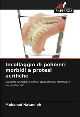 Incollaggio di polimeri morbidi a protesi acriliche: Polimeri siliconici e acrilici nelle protesi dentarie e maxillofacciali (Italian Edition)