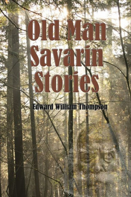 Old Man Savarin Stories: Tales Of Canada And Canadians
