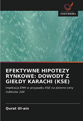 EFEKTYWNE HIPOTEZY RYNKOWE: DOWODY Z GIEŁDY KARACHI (KSE): Implikacja EMH w przypadku KSE na dzienne ceny indeksów 100 (Polish Edition)
