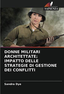 DONNE MILITARI ARCHITETTATE; IMPATTO DELLE STRATEGIE DI GESTIONE DEI CONFLITTI (Italian Edition)