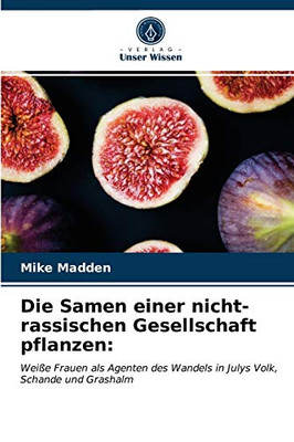 Die Samen einer nicht-rassischen Gesellschaft pflanzen:: Weiße Frauen als Agenten des Wandels in Julys Volk, Schande und Grashalm (German Edition)