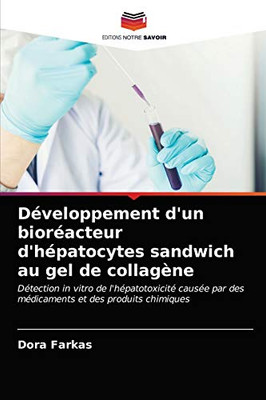 Développement d'un bioréacteur d'hépatocytes sandwich au gel de collagène: Détection in vitro de l'hépatotoxicité causée par des médicaments et des produits chimiques (French Edition)