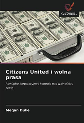 Citizens United i wolna prasa: Pieniądze korporacyjne i kontrola nad wolnością i prasą (Polish Edition)