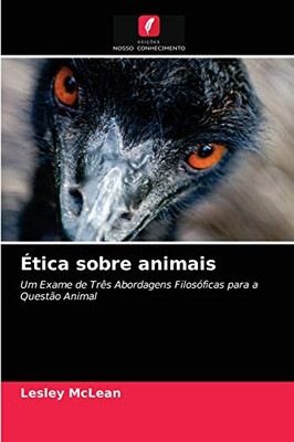 Ética sobre animais: Um Exame de Três Abordagens Filosóficas para a Questão Animal (Portuguese Edition)