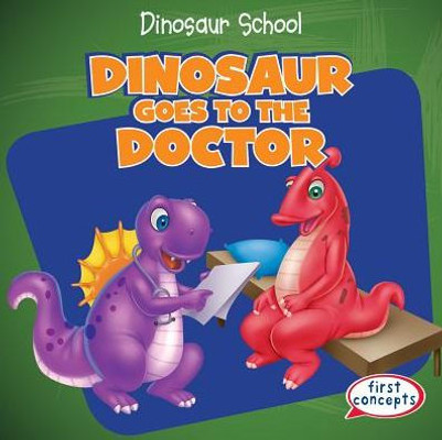 Dinosaur Goes To The Doctor (Dinosaur School: First Concepts, 2)