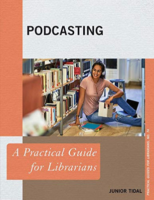 Podcasting: A Practical Guide for Librarians (Volume 74) (Practical Guides for Librarians, 74)