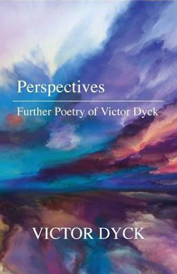 Perspectives: Further Poetry Of Victor Dyck