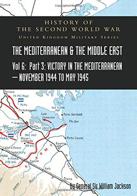 Mediterranean and Middle East Volume VI: Victory in the Mediterranean Part III, November 1944 to May 1945. HISTORY OF THE SECOND WORLD WAR: UNITED KINGDOM MILITARY SERIES: OFFICIAL CAMPAIGN HISTORY - Paperback