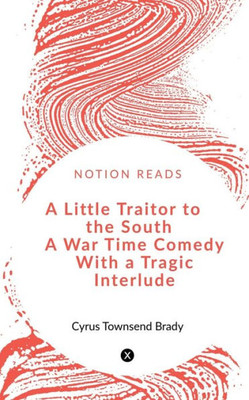 A Little Traitor To The South A War Time Comedy With A Tragic Interlude