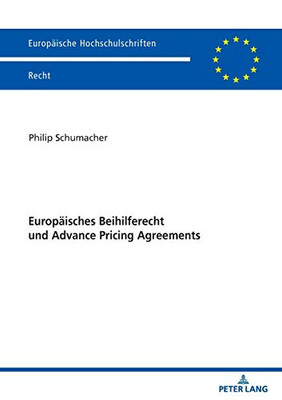 Europäisches Beihilferecht und Advance Pricing Agreements: Neue Rahmenbedingungen für die steuerrechtliche Beihilfekontrolle (Europäische Hochschulschriften Recht) (German Edition)