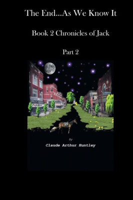 The End... As We Know It; Book 2: Chronicles Of Jack Part 2