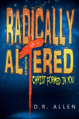 Radically Altered: Christ Formed In You