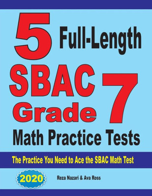 5 Full-Length Sbac Grade 7 Math Practice Tests: The Practice You Need To Ace The Sbac Math Test