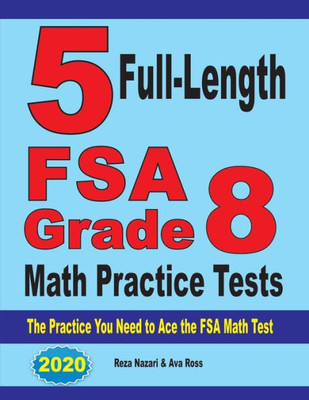 5 Full-Length Fsa Grade 8 Math Practice Tests: The Practice You Need To Ace The Fsa Math Test
