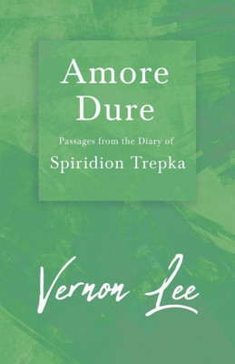 Amore Dure - Passages From The Diary Of Spiridion Trepka: With A Dedication By Amy Levy
