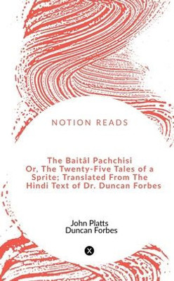 The Baitâl Pachchisi Or, The Twenty-Five Tales Of A Sprite; Translated From The Hindi Text Of Dr. Duncan Forbes