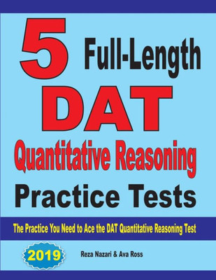 5 Full-Length Dat Quantitative Reasoning Practice Tests: The Practice You Need To Ace The Dat Quantitative Reasoning Test