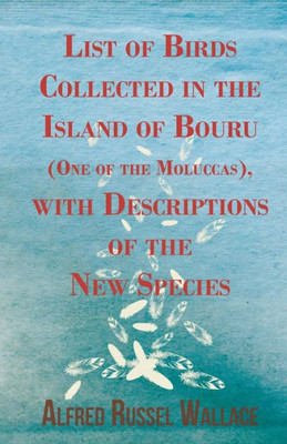 List Of Birds Collected In The Island Of Bouru (One Of The Moluccas), With Descriptions Of The New Species