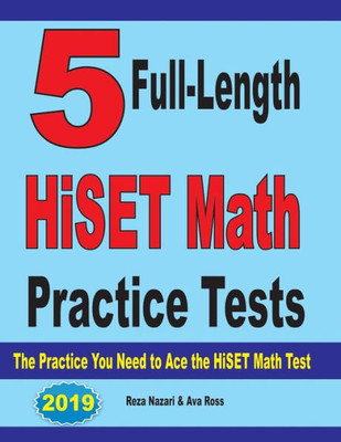 5 Full-Length Hiset Math Practice Tests: The Practice You Need To Ace The Hiset Math Test