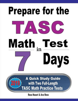 Prepare For The Tasc Math Test In 7 Days: A Quick Study Guide With Two Full-Length Tasc Math Practice Tests
