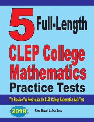 5 Full-Length Clep College Mathematics Practice Tests: The Practice You Need To Ace The Clep College Mathematics Test