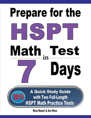 Prepare For The Hspt Math Test In 7 Days: A Quick Study Guide With Two Full-Length Hspt Math Practice Tests