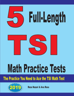 5 Full-Length Tsi Math Practice Tests: The Practice You Need To Ace The Tsi Math Test