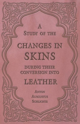 A Study Of The Changes In Skins During Their Conversion Into Leather