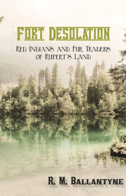 Fort Desolation: Red Indians And Fur Traders Of Rupert's Land