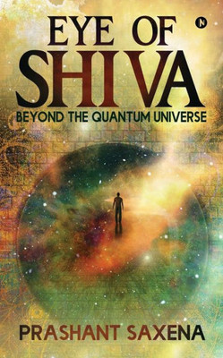 Eye Of Shiva: Beyond The Quantum Universe