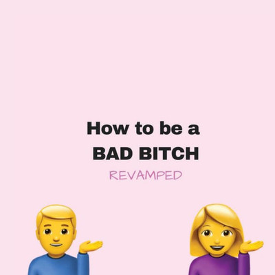 How To Be A Bad Bitch: Revamped