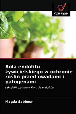 Rola endofitu żywicielskiego w ochronie roślin przed owadami i patogenami: szkodniki, patogeny Kontrola endofitów (Polish Edition)