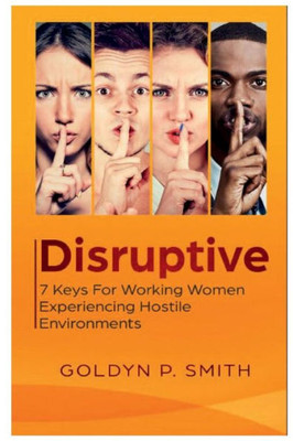 Disruptive: 7 Keys For Working Women Experiencing Hostile Environments: