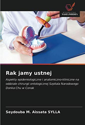 Rak jamy ustnej: Aspekty epidemiologiczne i anatomiczno-kliniczne na oddziale chirurgii ontologicznej Szpitala Narodowego Donka Chu w Conak (Polish Edition)