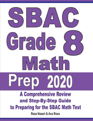 Sbac Grade 8 Math Prep 2020: A Comprehensive Review And Step-By-Step Guide To Preparing For The Sbac Math Test