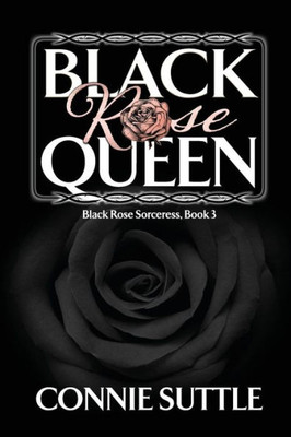 Black Rose Queen: Black Rose Soreceress, Book 3 (Black Rose Sorceress)