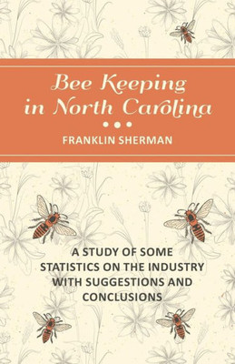 Bee Keeping In North Carolina - A Study Of Some Statistics On The Industry With Suggestions And Conclusions