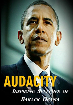 Audacity: Inspiring Speeches Of Barack Obama