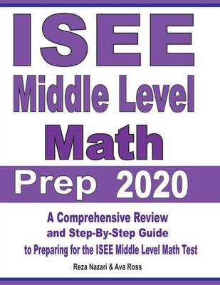 Isee Middle Level Math Prep 2020: A Comprehensive Review And Step-By-Step Guide To Preparing For The Isee Middle Level Math Test