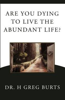 Are You Dying To Live The Abundant Life?