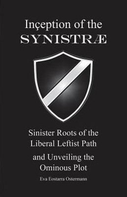 Inception Of The Synistrae: Sinister Roots Of The Liberal Leftist Path And Unveiling The Ominous Plot