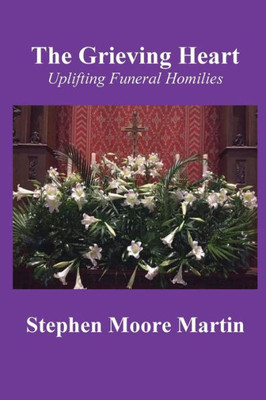 The Grieving Heart: Uplifting Funeral Homilies