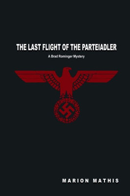 The Last Flight Of The Parteiadler: A Brad Rominger Mystery
